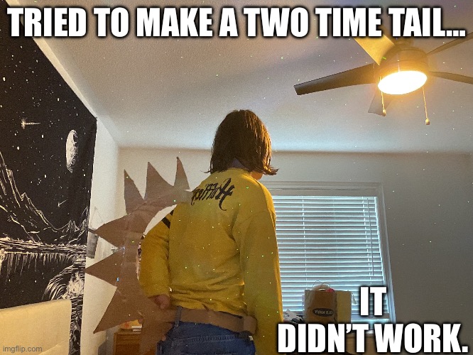 Welp…. UMM thats 40 mins of my life I’ll never get back. | TRIED TO MAKE A TWO TIME TAIL…; IT DIDN’T WORK. | image tagged in two time,forsaken,costplay,craft | made w/ Imgflip meme maker