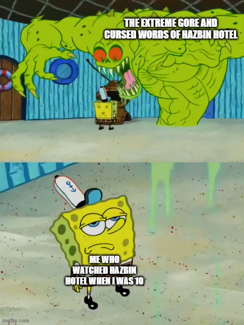 Ghost not scaring Spongebob | THE EXTREME GORE AND CURSED WORDS OF HAZBIN HOTEL; ME WHO WATCHED HAZBIN HOTEL WHEN I WAS 10 | image tagged in ghost not scaring spongebob,hazbin hotel | made w/ Imgflip meme maker