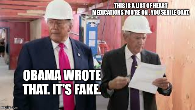 THIS IS A LIST OF HEART MEDICATIONS YOU'RE ON , YOU SENILE GOAT. OBAMA WROTE THAT. IT'S FAKE. | made w/ Imgflip meme maker