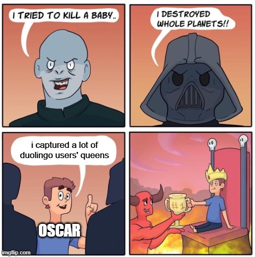 i like oscar, just not his quotes when he takes my queen | i captured a lot of duolingo users' queens; OSCAR | image tagged in 1 trophy,duolingo,chess | made w/ Imgflip meme maker