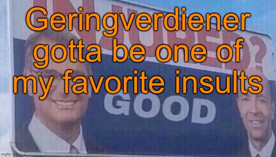 Its translation is low income earner but it just means loser | Geringverdiener gotta be one of my favorite insults | image tagged in injured good announcement | made w/ Imgflip meme maker