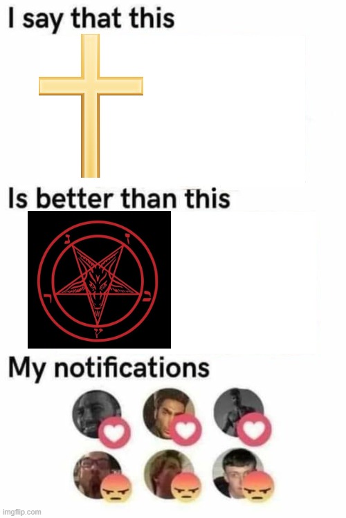 Satanism is a fake religion | image tagged in i say that this is better than this,satanism,christianity,christian,based | made w/ Imgflip meme maker