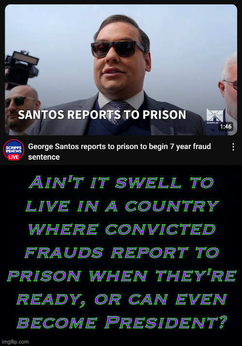 The 'Lyin' Odor' party gettin' it done. | Ain't it swell to
live in a country
where convicted
frauds report to
prison when they're
ready, or can even
become President? | image tagged in memes,frauds | made w/ Imgflip meme maker