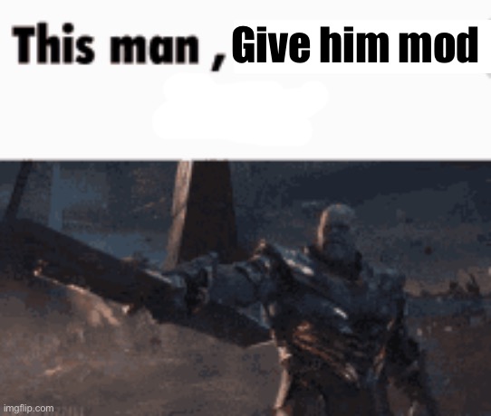 This man, _____ him | Give him mod | image tagged in this man _____ him | made w/ Imgflip meme maker