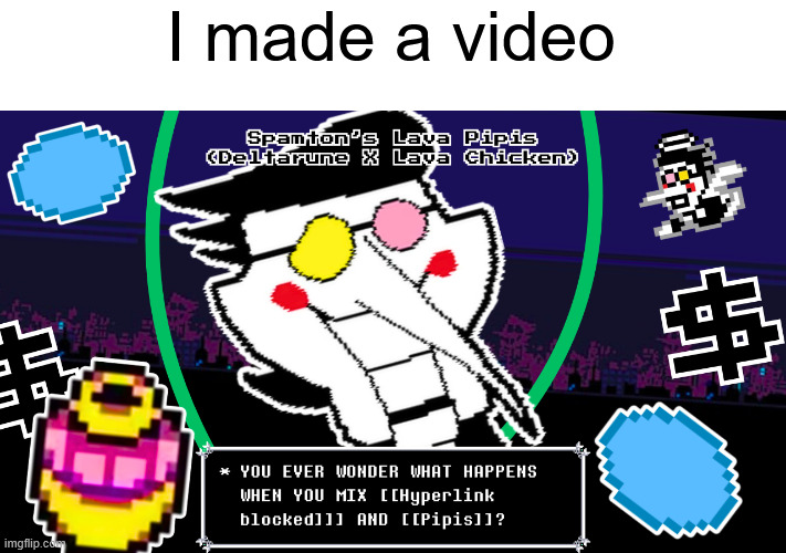 Spamton | I made a video | made w/ Imgflip meme maker