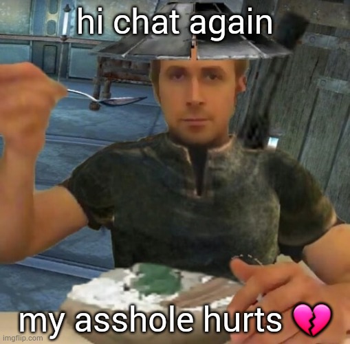 kenshi guy | hi chat again; my asshole hurts 💔 | image tagged in kenshi guy | made w/ Imgflip meme maker