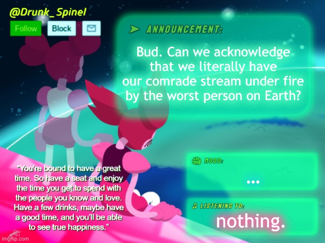 … | Bud. Can we acknowledge that we literally have our comrade stream under fire by the worst person on Earth? …; nothing. | made w/ Imgflip meme maker