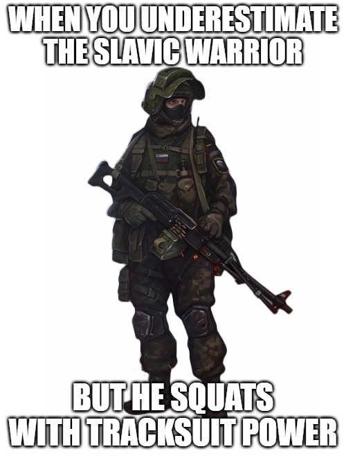 Slavic Warrior | WHEN YOU UNDERESTIMATE THE SLAVIC WARRIOR; BUT HE SQUATS WITH TRACKSUIT POWER | image tagged in slavic warrior,slavic lives matter | made w/ Imgflip meme maker