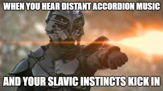 Slavic Kull Warriors | WHEN YOU HEAR DISTANT ACCORDION MUSIC; AND YOUR SLAVIC INSTINCTS KICK IN | image tagged in slavic kull warriors,slavic warrior,slavic lives matter | made w/ Imgflip meme maker