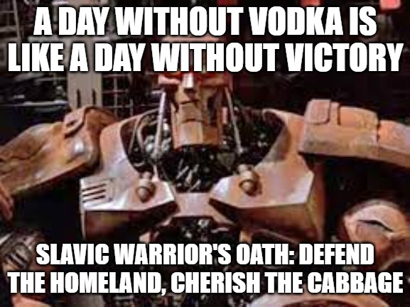 Slavic ABC Warrior | A DAY WITHOUT VODKA IS LIKE A DAY WITHOUT VICTORY; SLAVIC WARRIOR'S OATH: DEFEND THE HOMELAND, CHERISH THE CABBAGE | image tagged in slavic abc warrior,slavic lives matter,slavic warrior | made w/ Imgflip meme maker