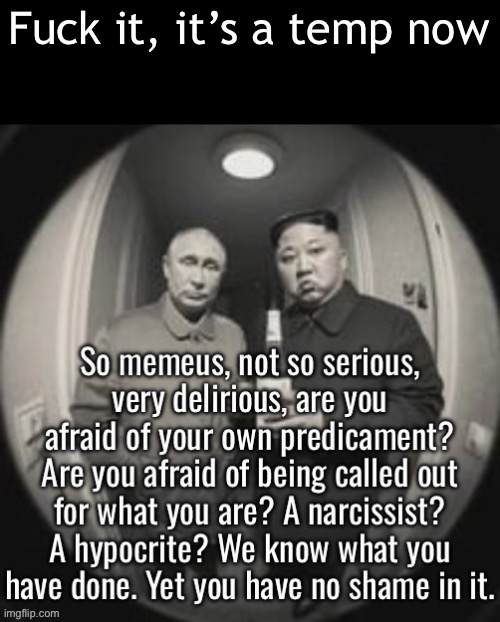 Delirious Memeus | Fuck it, it’s a temp now | image tagged in delirious memeus | made w/ Imgflip meme maker