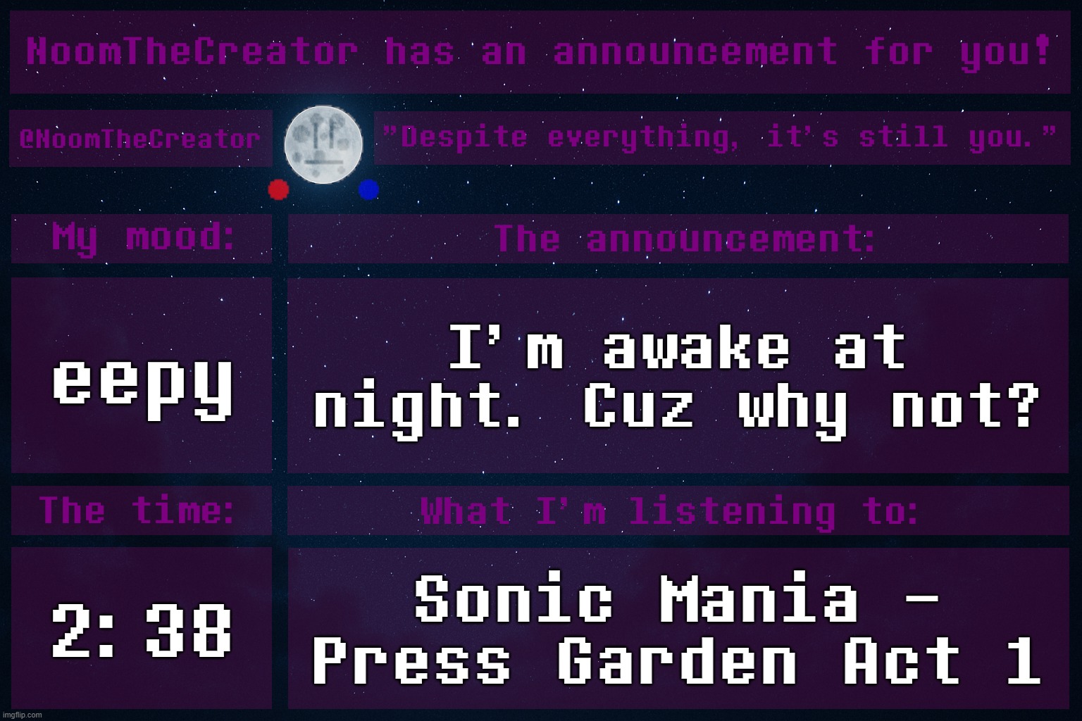 HEY EVERY ! | eepy; I'm awake at night. Cuz why not? 2:38; Sonic Mania - Press Garden Act 1 | image tagged in noomthecreator announcement temp | made w/ Imgflip meme maker