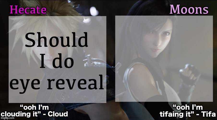 I probably won’t | Should I do eye reveal | image tagged in hecate and moons shared ff7 template | made w/ Imgflip meme maker