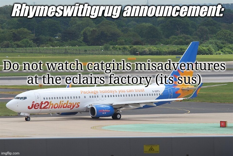 Do not watch it | Do not watch catgirls misadventures at the eclairs factory (its sus) | image tagged in rhymeswithgrug announcement temp,worst mistake of my life,do not watch it,sus,why are you reading the tags | made w/ Imgflip meme maker