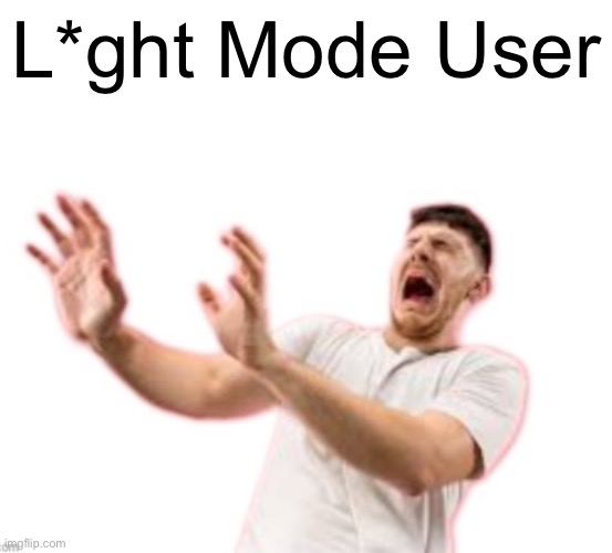 Fr*nch | L*ght Mode User | image tagged in fr nch | made w/ Imgflip meme maker