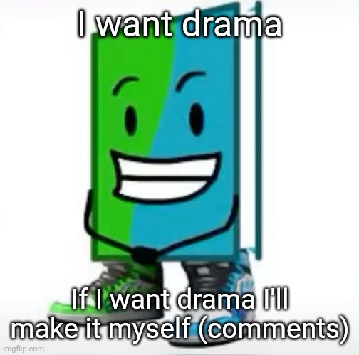 ‎ | I want drama; If I want drama I'll make it myself (comments) | made w/ Imgflip meme maker