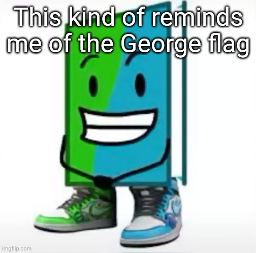 ‎ | This kind of reminds me of the George flag | made w/ Imgflip meme maker
