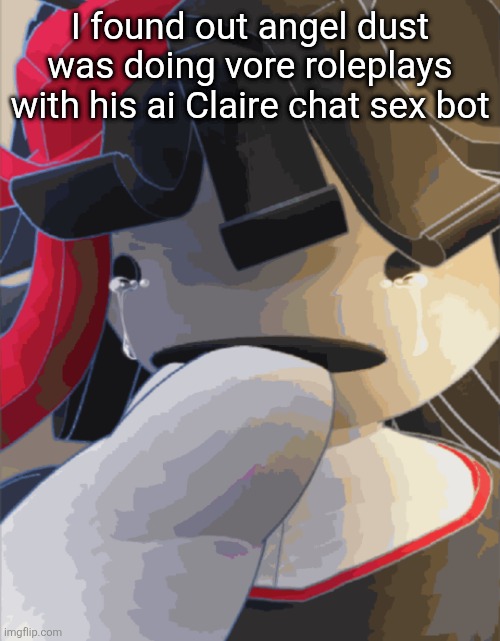 Claire | I found out angel dust was doing vore roleplays with his ai Claire chat sex bot | image tagged in claire | made w/ Imgflip meme maker