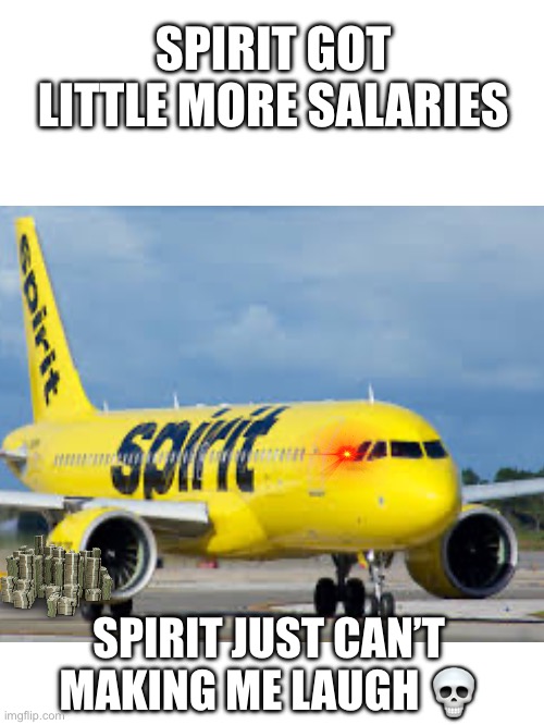 SPIRIT GOT  LITTLE MORE SALARIES; SPIRIT JUST CAN’T MAKING ME LAUGH 💀 | made w/ Imgflip meme maker