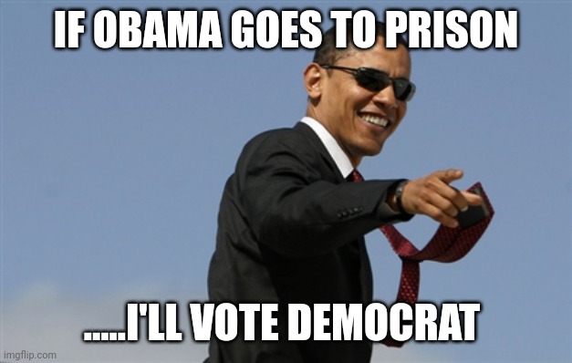Zero to no chance | IF OBAMA GOES TO PRISON; .....I'LL VOTE DEMOCRAT | image tagged in memes,cool obama | made w/ Imgflip meme maker