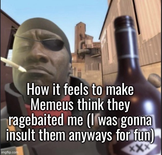 Rage bait? Yeah, I don’t think I’ve read a single word you’ve said, ever | How it feels to make Memeus think they ragebaited me (I was gonna insult them anyways for fun) | image tagged in demoman agreeing | made w/ Imgflip meme maker