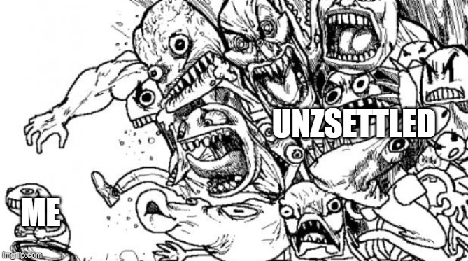 reeee | UNZSETTLED; ME | image tagged in reeee | made w/ Imgflip meme maker