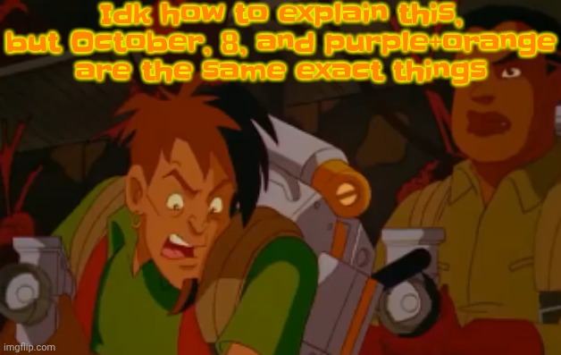 mortified. | Idk how to explain this, but October, 8, and purple+orange are the same exact things | image tagged in mortified | made w/ Imgflip meme maker