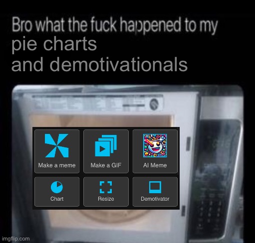 they just vanished from my homepage, like wtf?! | pie charts and demotivationals | image tagged in bro what the frick happened to my blank,imgflip,i hate tagging | made w/ Imgflip meme maker