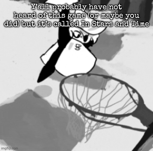 No, the main characters does not dunk in the game | Y’all probably have not heard of this game (or maybe you did) but it’s called In Stars and Time | image tagged in siffrin ballin,msmg | made w/ Imgflip meme maker
