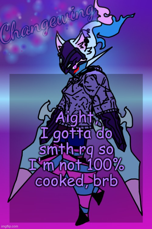 Changewing Gayshit Template the third | Aight, I gotta do smth rq so I'm not 100% cooked, brb | image tagged in changewing gayshit template the third | made w/ Imgflip meme maker