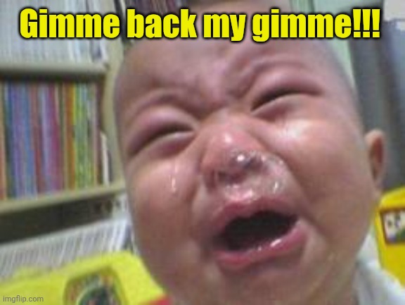 Funny crying baby! | Gimme back my gimme!!! | image tagged in funny crying baby | made w/ Imgflip meme maker