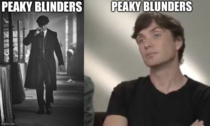 Tommy Shelby/Cillian Murphy shitpost | PEAKY BLUNDERS; PEAKY BLINDERS | image tagged in peaky blinders,disappointed cillian murphy,shitpost | made w/ Imgflip meme maker