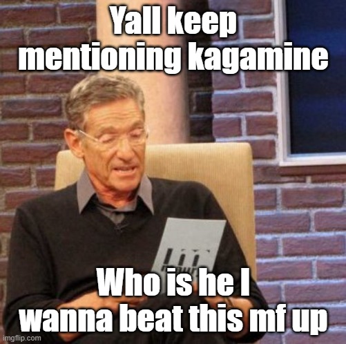 Maury Lie Detector | Yall keep mentioning kagamine; Who is he I wanna beat this mf up | image tagged in memes,maury lie detector | made w/ Imgflip meme maker