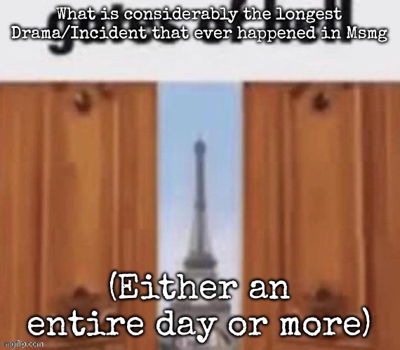 The gates of hell | What is considerably the longest Drama/Incident that ever happened in Msmg; (Either an entire day or more) | image tagged in the gates of hell | made w/ Imgflip meme maker