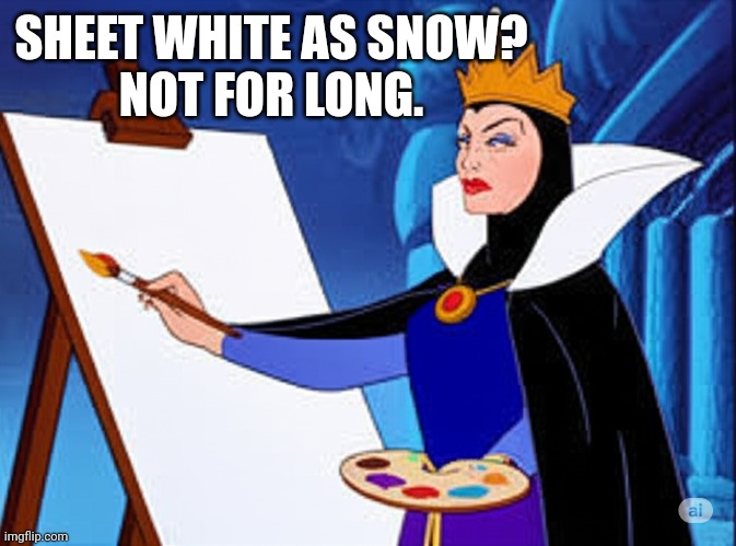 The Evil Queen's New Hobby | SHEET WHITE AS SNOW?
NOT FOR LONG. | image tagged in evil queen,snow white,disney,villain,painting,picture | made w/ Imgflip meme maker