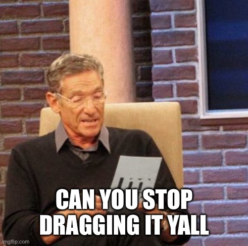 You doing too much to defend a groomer | CAN YOU STOP DRAGGING IT YALL | image tagged in memes,maury lie detector | made w/ Imgflip meme maker