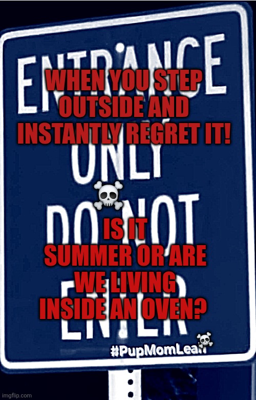 Summer sucks, tohot, waytoohot, summervibes, heatwave2025 | IS IT SUMMER OR ARE WE LIVING INSIDE AN OVEN? WHEN YOU STEP OUTSIDE AND INSTANTLY REGRET IT! ☠️; ☠️ | made w/ Imgflip meme maker