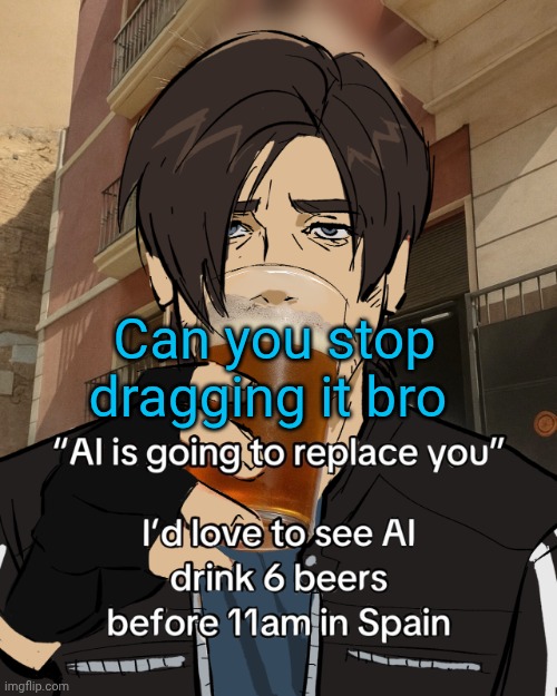 Leon S. Kennedy's rampant alcoholism | Can you stop dragging it bro | image tagged in leon s kennedy's rampant alcoholism | made w/ Imgflip meme maker