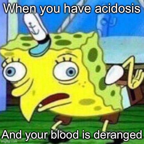 Kidneys go brrrrt… dying | When you have acidosis; And your blood is deranged | image tagged in triggerpaul,deranged,acid | made w/ Imgflip meme maker