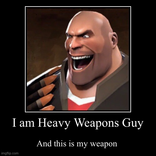 I am Heavy Weapons Guy | And this is my weapon | image tagged in funny,demotivationals,tf2,team fortress 2,tf2 heavy | made w/ Imgflip demotivational maker