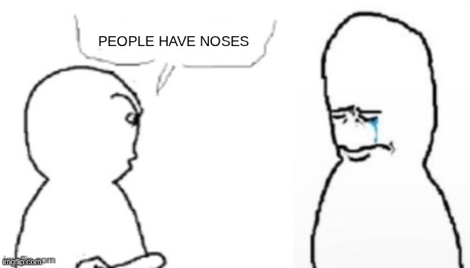 you're a W if you get the reference | PEOPLE HAVE NOSES | image tagged in blank poopy template | made w/ Imgflip meme maker