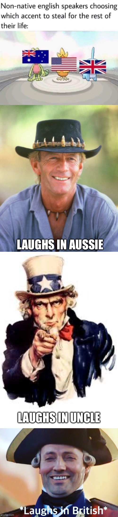 The 3  Voices | LAUGHS IN AUSSIE; LAUGHS IN UNCLE | image tagged in noice,we want you,laughs in british,laughing,meanwhile in australia | made w/ Imgflip meme maker
