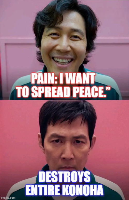 Squid Game | PAIN: I WANT TO SPREAD PEACE.”; DESTROYS ENTIRE KONOHA | image tagged in squid game | made w/ Imgflip meme maker