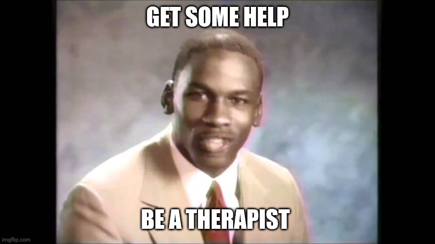 Stop it get some help | GET SOME HELP BE A THERAPIST | image tagged in stop it get some help | made w/ Imgflip meme maker