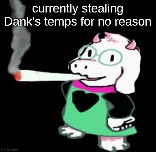 Ralsei smoking a fat one | currently stealing Dank's temps for no reason | image tagged in ralsei smoking a fat one | made w/ Imgflip meme maker