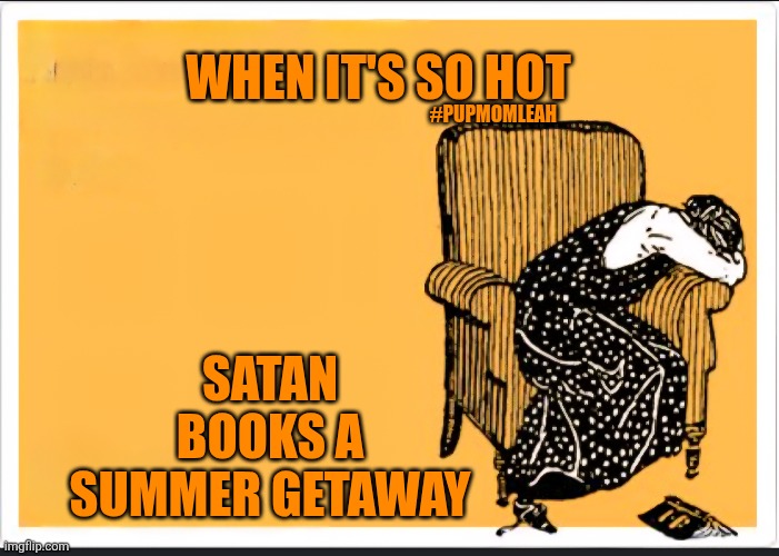 Satan's Book Club | WHEN IT'S SO HOT; #PUPMOMLEAH; SATAN BOOKS A SUMMER GETAWAY | made w/ Imgflip meme maker