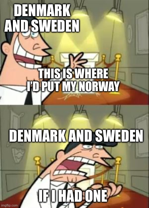 This Is Where I'd Put My Trophy If I Had One | DENMARK AND SWEDEN; THIS IS WHERE I’D PUT MY NORWAY; DENMARK AND SWEDEN; IF I HAD ONE | image tagged in memes,this is where i'd put my trophy if i had one | made w/ Imgflip meme maker