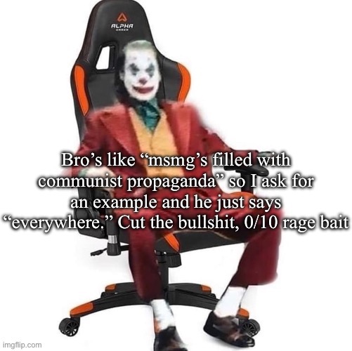 0/10 never try again @Uncle.Howdy | Bro’s like “msmg’s filled with communist propaganda” so I ask for an example and he just says “everywhere.” Cut the bullshit, 0/10 rage bait | image tagged in average reaction image | made w/ Imgflip meme maker