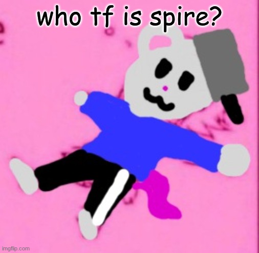 mark :3 | who tf is spire? | image tagged in mark 3 | made w/ Imgflip meme maker