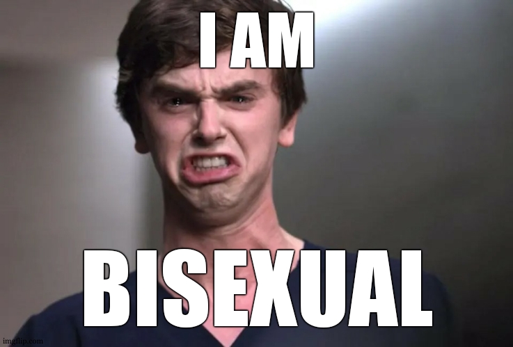 I am a surgeon | I AM BISEXUAL | image tagged in i am a surgeon | made w/ Imgflip meme maker